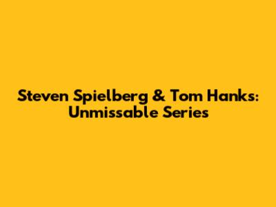 Steven Spielberg & Tom Hanks: Unmissable Series