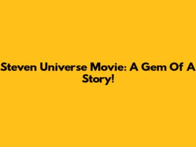 Steven Universe Movie: A Gem Of A Story!