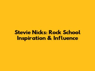 Stevie Nicks: Rock School Inspiration & Influence