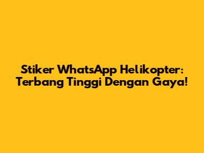 Stiker WhatsApp Helikopter: Terbang Tinggi Dengan Gaya!
