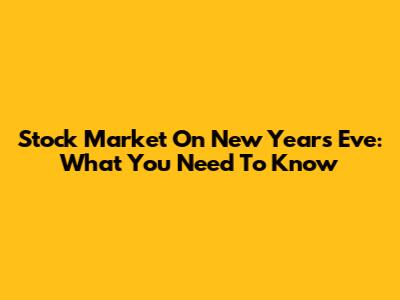 Stock Market On New Year's Eve: What You Need To Know