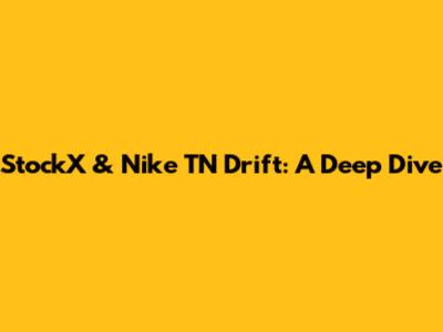 StockX & Nike TN Drift: A Deep Dive