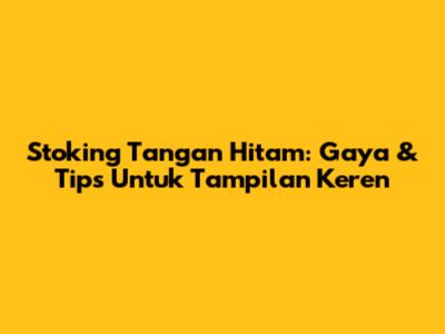 Stoking Tangan Hitam: Gaya & Tips Untuk Tampilan Keren
