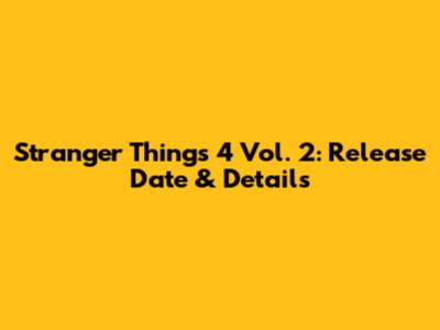 Stranger Things 4 Vol. 2: Release Date & Details