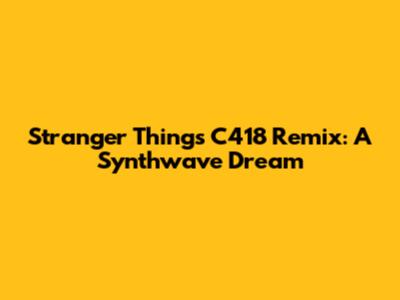 Stranger Things C418 Remix: A Synthwave Dream