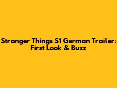 Stranger Things S1 German Trailer: First Look & Buzz