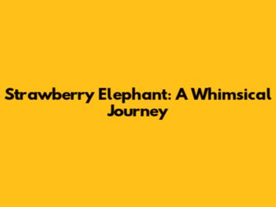 Strawberry Elephant: A Whimsical Journey