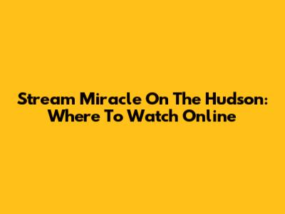 Stream Miracle On The Hudson: Where To Watch Online