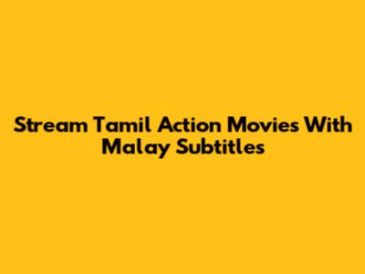 Stream Tamil Action Movies With Malay Subtitles