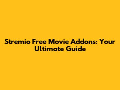 Stremio Free Movie Addons: Your Ultimate Guide