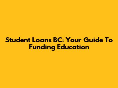 Student Loans BC: Your Guide To Funding Education
