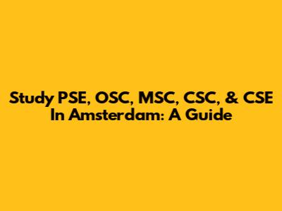Study PSE, OSC, MSC, CSC, & CSE In Amsterdam: A Guide