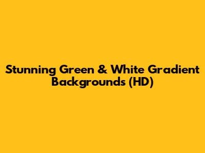 Stunning Green & White Gradient Backgrounds (HD)