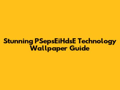 Stunning PSepsEiHdsE Technology Wallpaper Guide