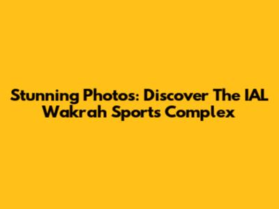 Stunning Photos: Discover The IAL Wakrah Sports Complex