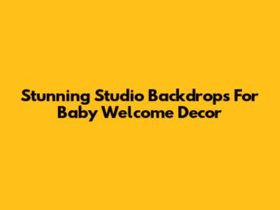 Stunning Studio Backdrops For Baby Welcome Decor