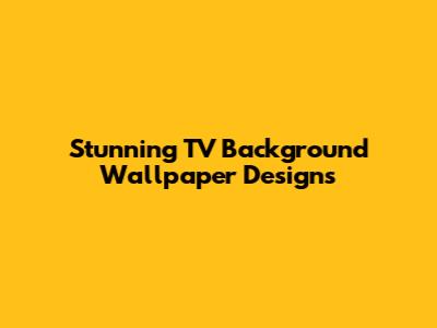 Stunning TV Background Wallpaper Designs