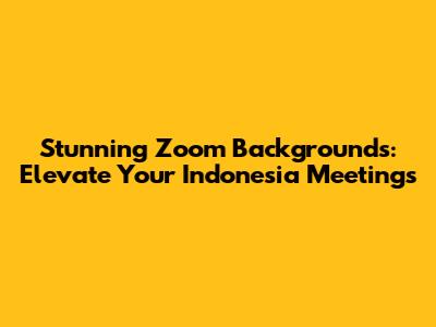 Stunning Zoom Backgrounds: Elevate Your Indonesia Meetings
