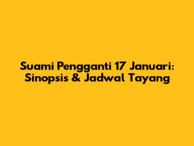 Suami Pengganti 17 Januari: Sinopsis & Jadwal Tayang
