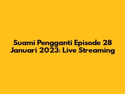 Suami Pengganti Episode 28 Januari 2023: Live Streaming