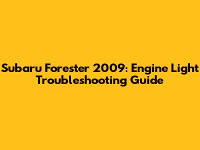 Subaru Forester 2009: Engine Light Troubleshooting Guide