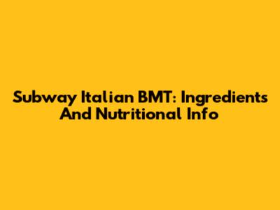Subway Italian BMT: Ingredients And Nutritional Info