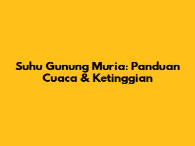 Suhu Gunung Muria: Panduan Cuaca & Ketinggian
