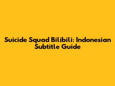 Suicide Squad Bilibili: Indonesian Subtitle Guide