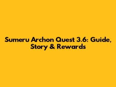 Sumeru Archon Quest 3.6: Guide, Story & Rewards