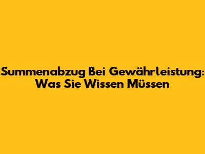 Summenabzug Bei Gewährleistung: Was Sie Wissen Müssen