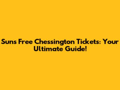Sun's Free Chessington Tickets: Your Ultimate Guide!