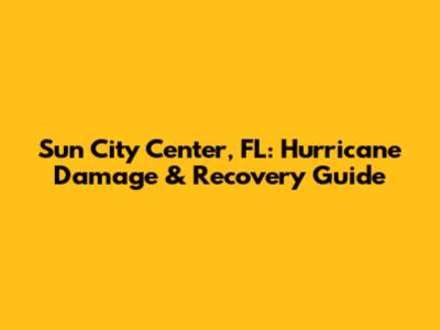 Sun City Center, FL: Hurricane Damage & Recovery Guide