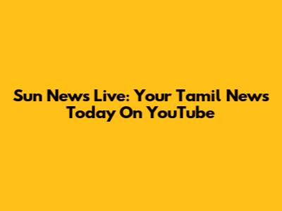 Sun News Live: Your Tamil News Today On YouTube
