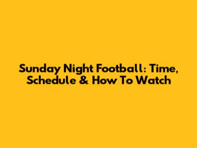 Sunday Night Football: Time, Schedule & How To Watch