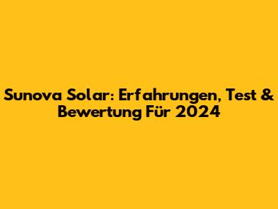 Sunova Solar: Erfahrungen, Test & Bewertung Für 2024