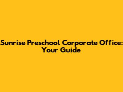 Sunrise Preschool Corporate Office: Your Guide