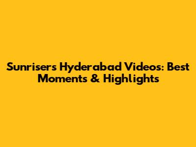 Sunrisers Hyderabad Videos: Best Moments & Highlights