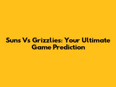 Suns Vs Grizzlies: Your Ultimate Game Prediction