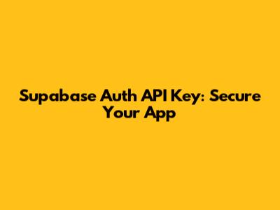 Supabase Auth API Key: Secure Your App