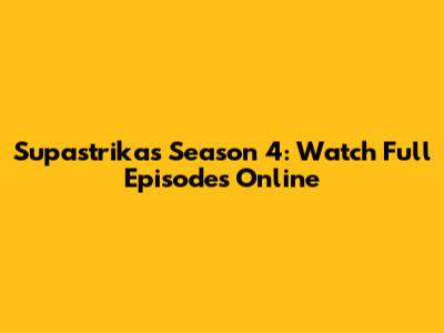 Supastrikas Season 4: Watch Full Episodes Online