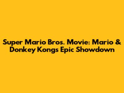 Super Mario Bros. Movie: Mario & Donkey Kong's Epic Showdown