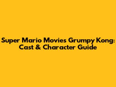 Super Mario Movie's Grumpy Kong: Cast & Character Guide