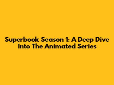 Superbook Season 1: A Deep Dive Into The Animated Series