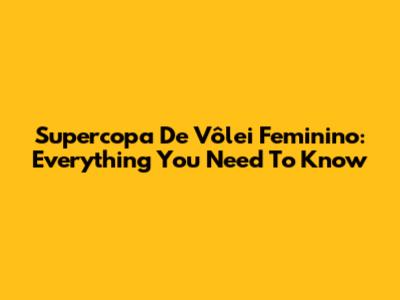 Supercopa De Vôlei Feminino: Everything You Need To Know