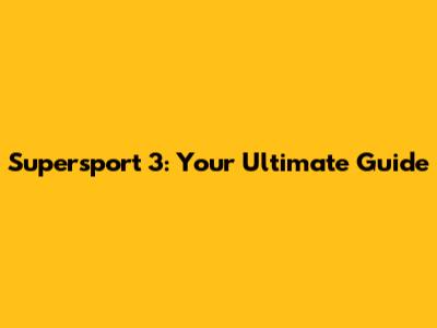 Supersport 3: Your Ultimate Guide