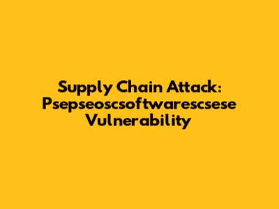 Supply Chain Attack: Psepseoscsoftwarescsese Vulnerability