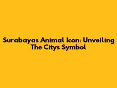 Surabaya's Animal Icon: Unveiling The City's Symbol