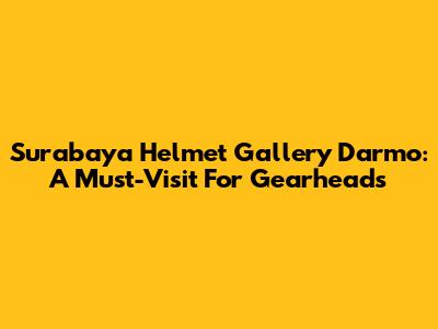Surabaya Helmet Gallery Darmo: A Must-Visit For Gearheads