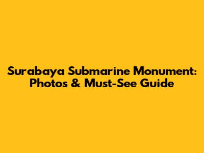Surabaya Submarine Monument: Photos & Must-See Guide