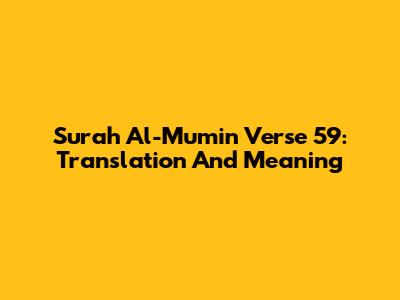 Surah Al-Mu'min Verse 59: Translation And Meaning